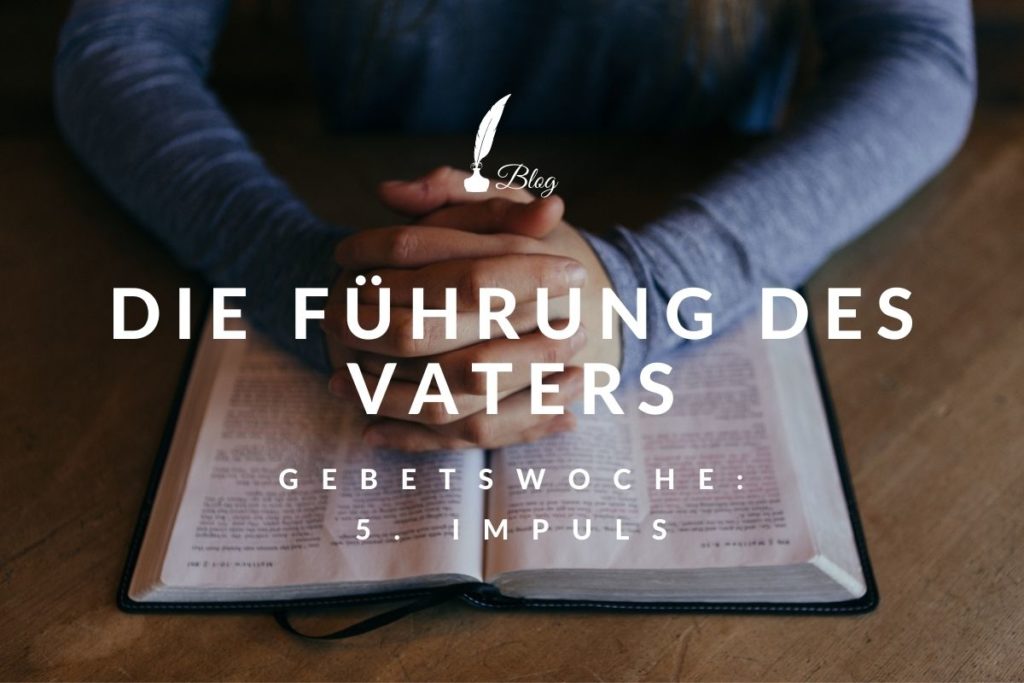 Die Führung des Vaters – 5.Impuls der Gebetswoche 2021